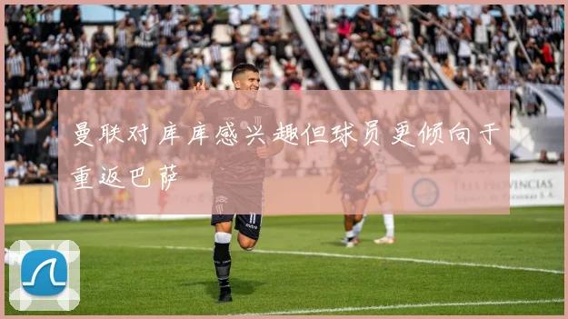 曼联对库库感兴趣但球员更倾向于重返巴萨