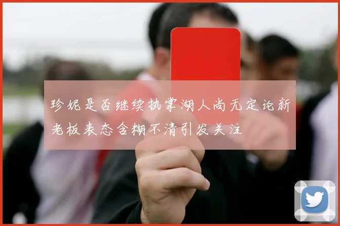 珍妮是否继续执掌湖人尚无定论新老板表态含糊不清引发关注