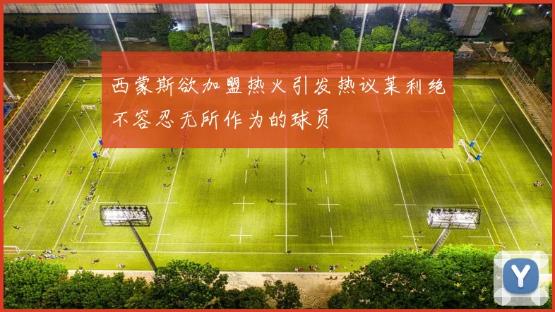 西蒙斯欲加盟热火引发热议莱利绝不容忍无所作为的球员